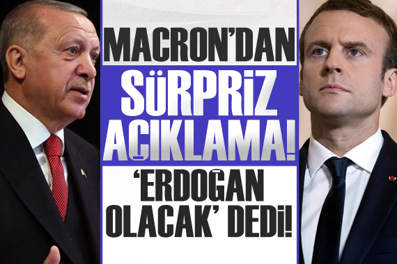 Macron dan flaş açıklama!  Erdoğan olacak  dedi